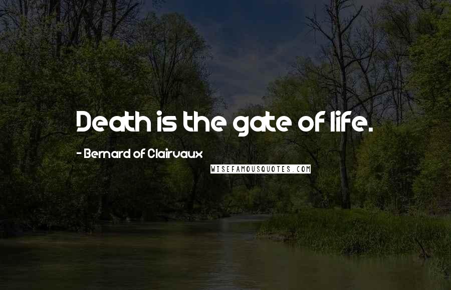 Bernard Of Clairvaux Quotes: Death is the gate of life.