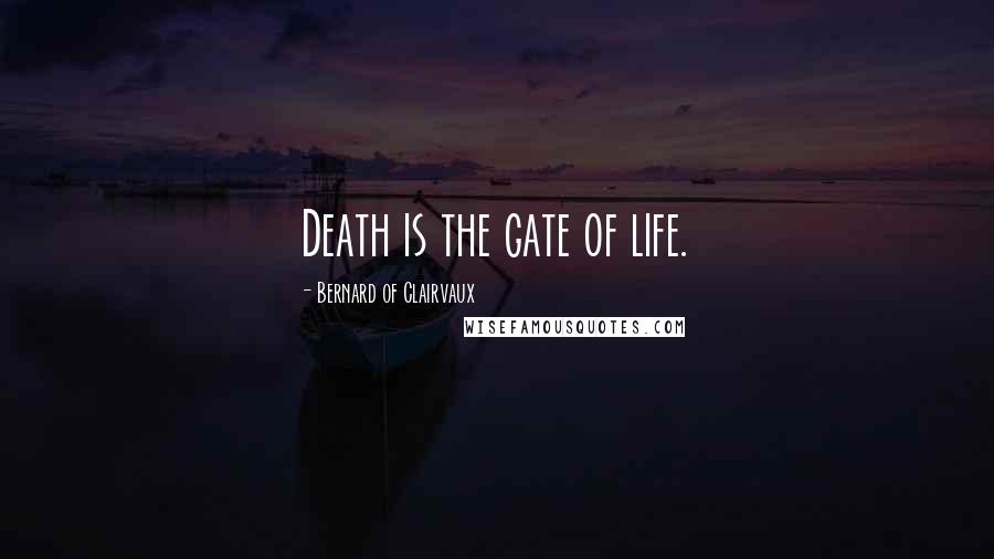 Bernard Of Clairvaux Quotes: Death is the gate of life.