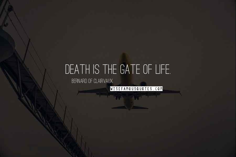 Bernard Of Clairvaux Quotes: Death is the gate of life.