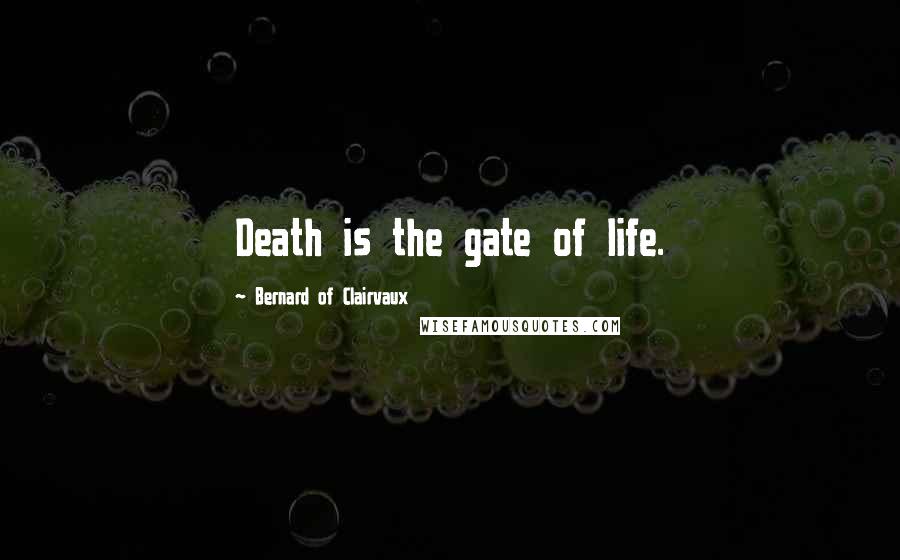 Bernard Of Clairvaux Quotes: Death is the gate of life.