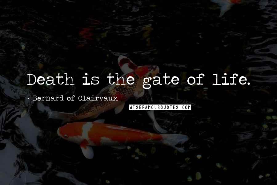 Bernard Of Clairvaux Quotes: Death is the gate of life.