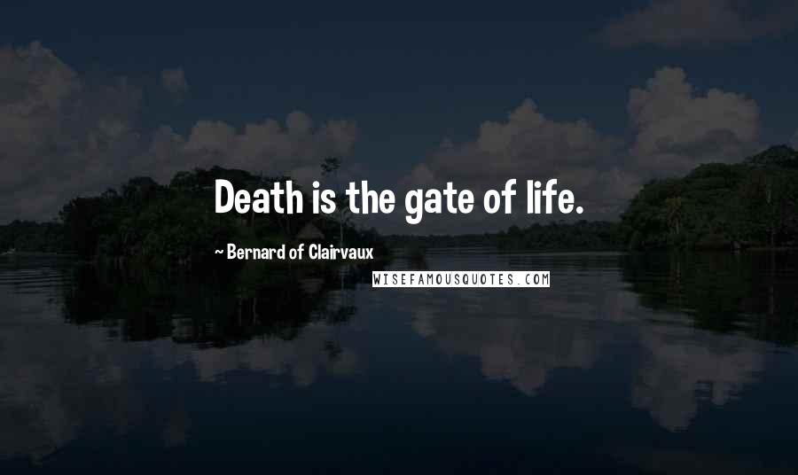 Bernard Of Clairvaux Quotes: Death is the gate of life.