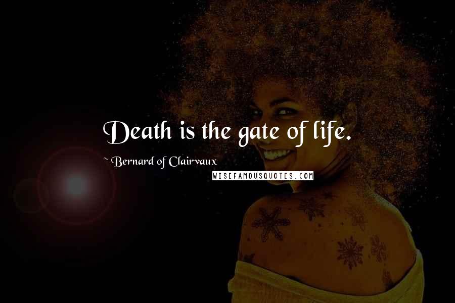 Bernard Of Clairvaux Quotes: Death is the gate of life.