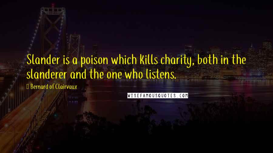 Bernard Of Clairvaux Quotes: Slander is a poison which kills charity, both in the slanderer and the one who listens.