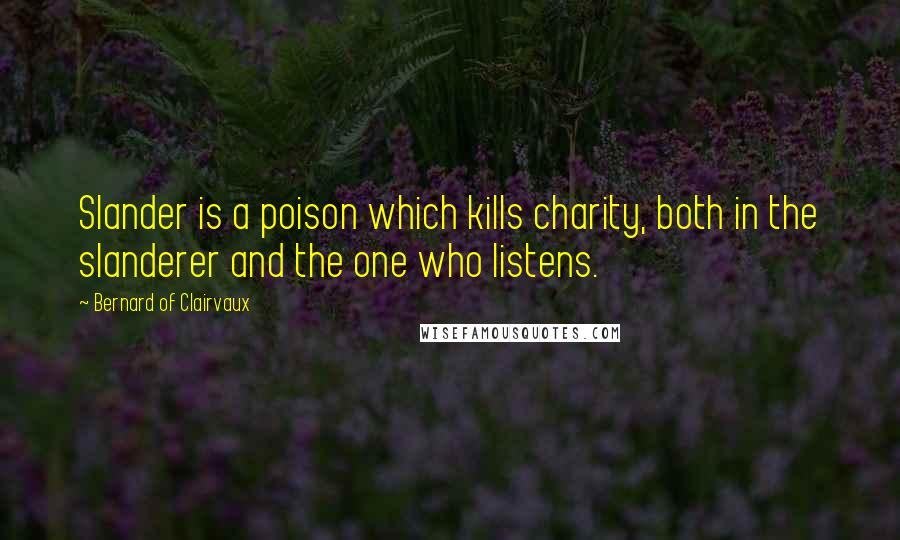 Bernard Of Clairvaux Quotes: Slander is a poison which kills charity, both in the slanderer and the one who listens.