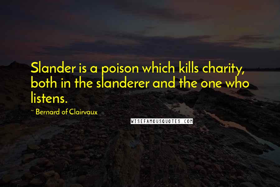 Bernard Of Clairvaux Quotes: Slander is a poison which kills charity, both in the slanderer and the one who listens.