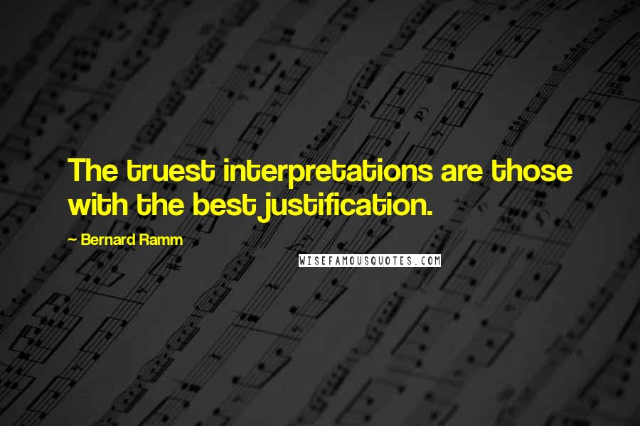 Bernard Ramm Quotes: The truest interpretations are those with the best justification.