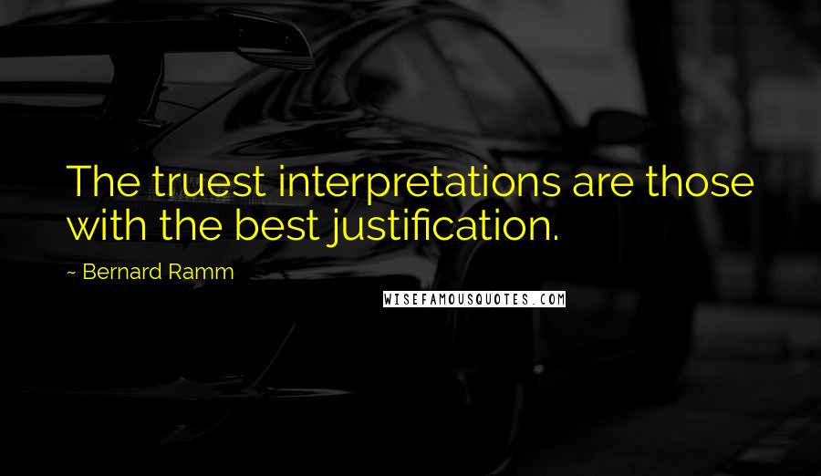Bernard Ramm Quotes: The truest interpretations are those with the best justification.