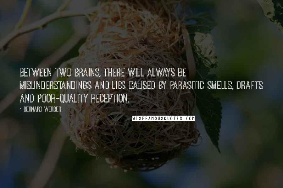 Bernard Werber Quotes: Between two brains, there will always be misunderstandings and lies caused by parasitic smells, drafts and poor-quality reception.