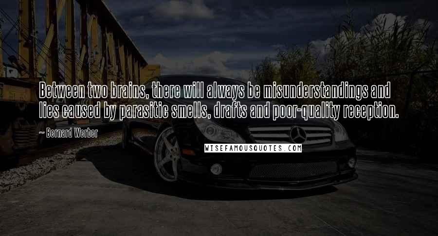 Bernard Werber Quotes: Between two brains, there will always be misunderstandings and lies caused by parasitic smells, drafts and poor-quality reception.