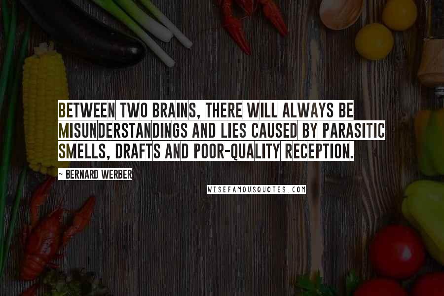 Bernard Werber Quotes: Between two brains, there will always be misunderstandings and lies caused by parasitic smells, drafts and poor-quality reception.