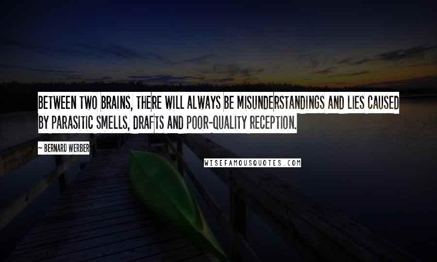 Bernard Werber Quotes: Between two brains, there will always be misunderstandings and lies caused by parasitic smells, drafts and poor-quality reception.