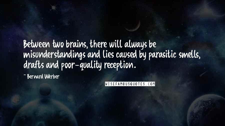 Bernard Werber Quotes: Between two brains, there will always be misunderstandings and lies caused by parasitic smells, drafts and poor-quality reception.