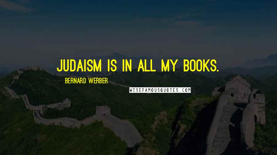 Bernard Werber Quotes: Judaism is in all my books.