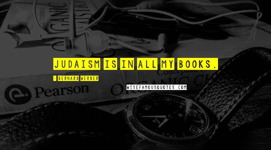 Bernard Werber Quotes: Judaism is in all my books.