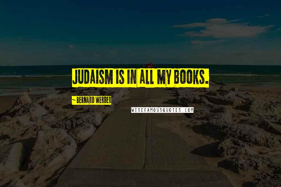 Bernard Werber Quotes: Judaism is in all my books.