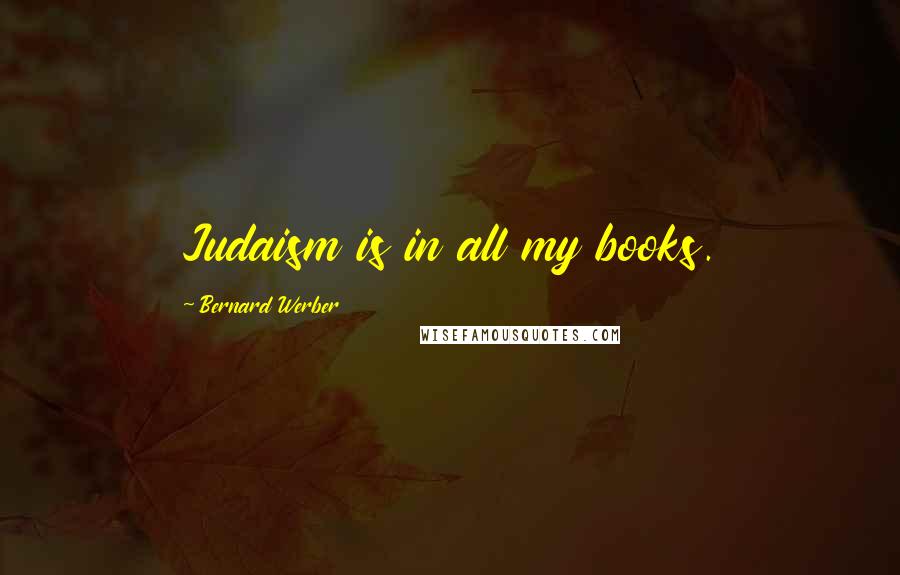 Bernard Werber Quotes: Judaism is in all my books.