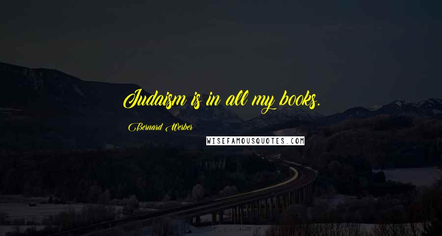 Bernard Werber Quotes: Judaism is in all my books.