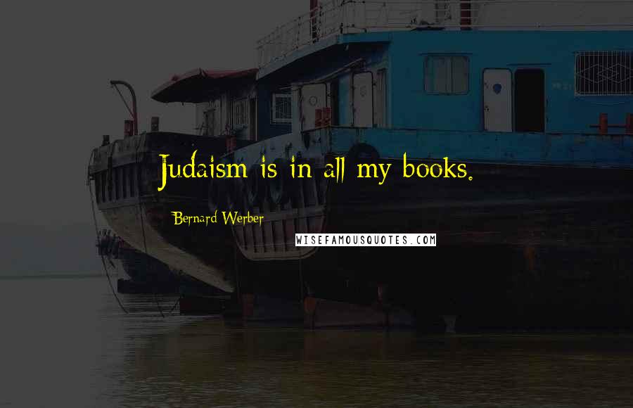 Bernard Werber Quotes: Judaism is in all my books.