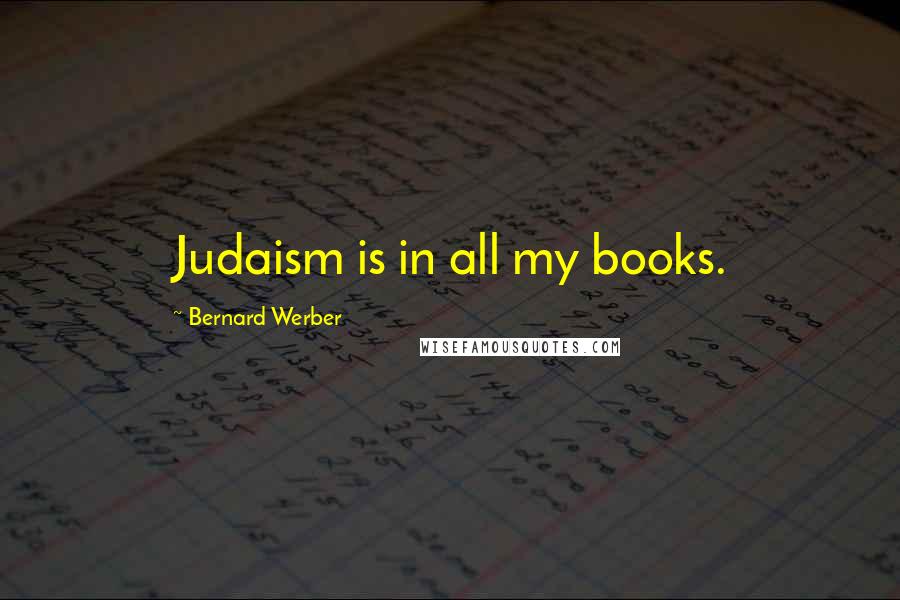 Bernard Werber Quotes: Judaism is in all my books.
