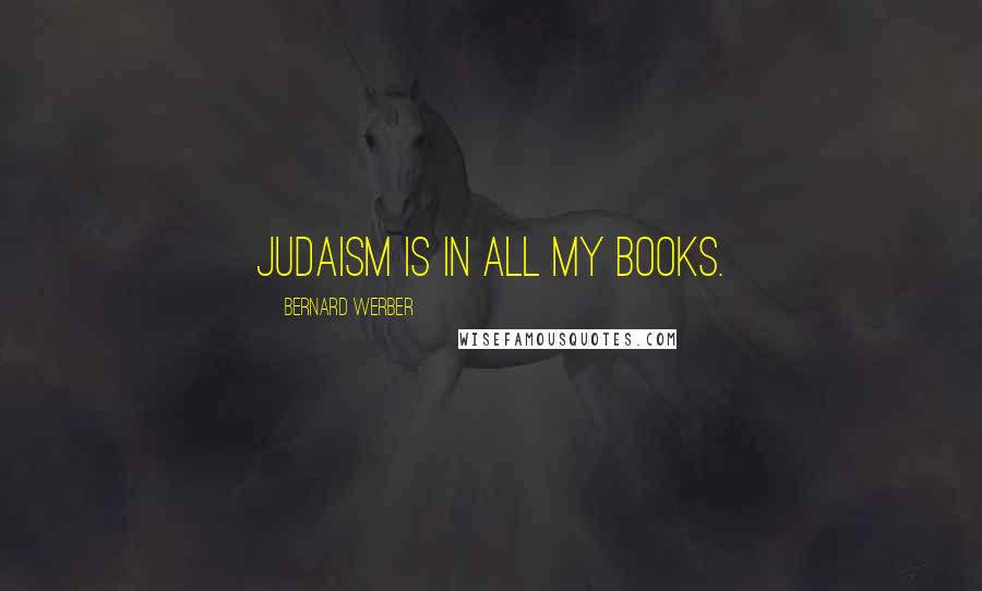 Bernard Werber Quotes: Judaism is in all my books.