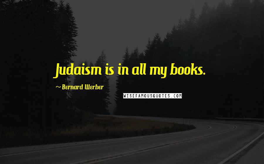 Bernard Werber Quotes: Judaism is in all my books.