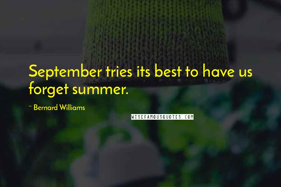 Bernard Williams Quotes: September tries its best to have us forget summer.
