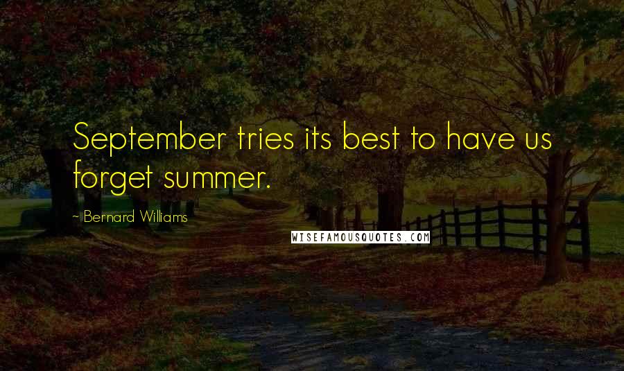Bernard Williams Quotes: September tries its best to have us forget summer.