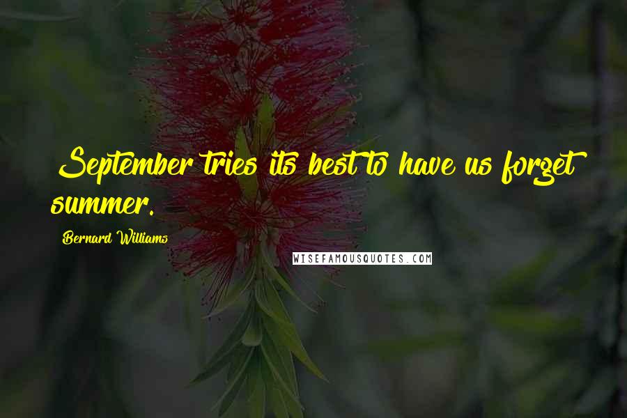 Bernard Williams Quotes: September tries its best to have us forget summer.
