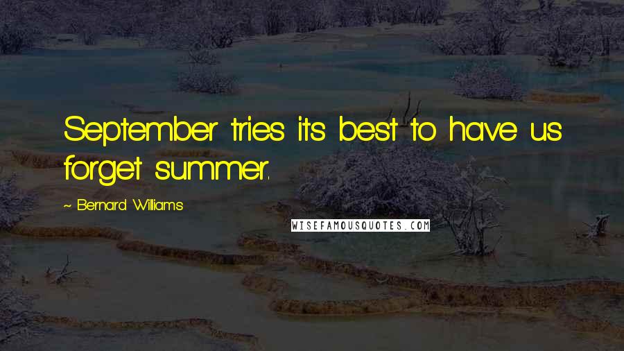 Bernard Williams Quotes: September tries its best to have us forget summer.