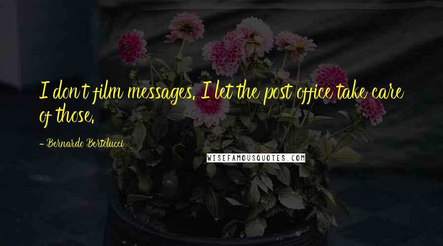 Bernardo Bertolucci Quotes: I don't film messages. I let the post office take care of those.