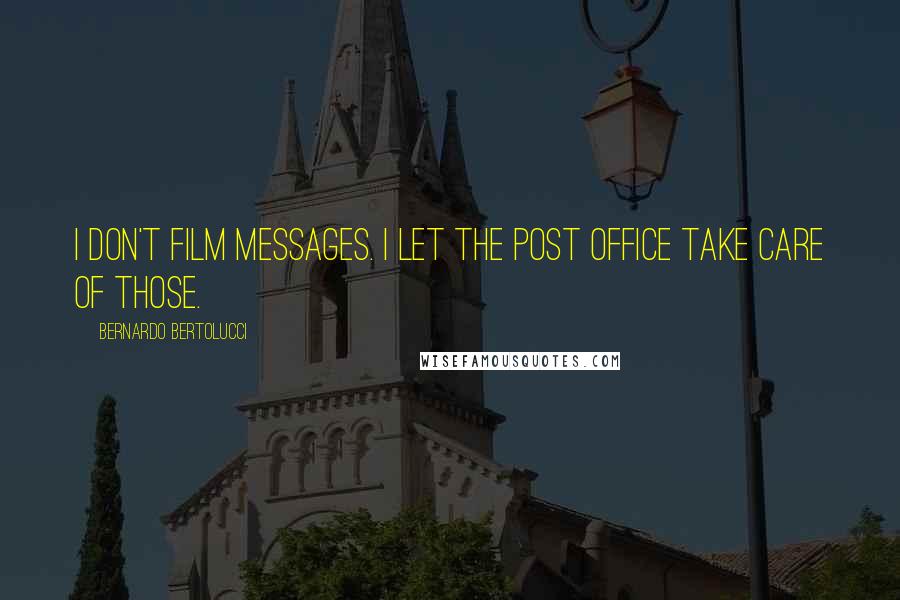 Bernardo Bertolucci Quotes: I don't film messages. I let the post office take care of those.