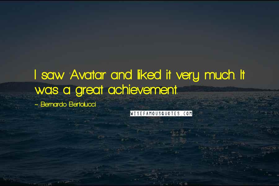 Bernardo Bertolucci Quotes: I saw 'Avatar' and liked it very much. It was a great achievement.