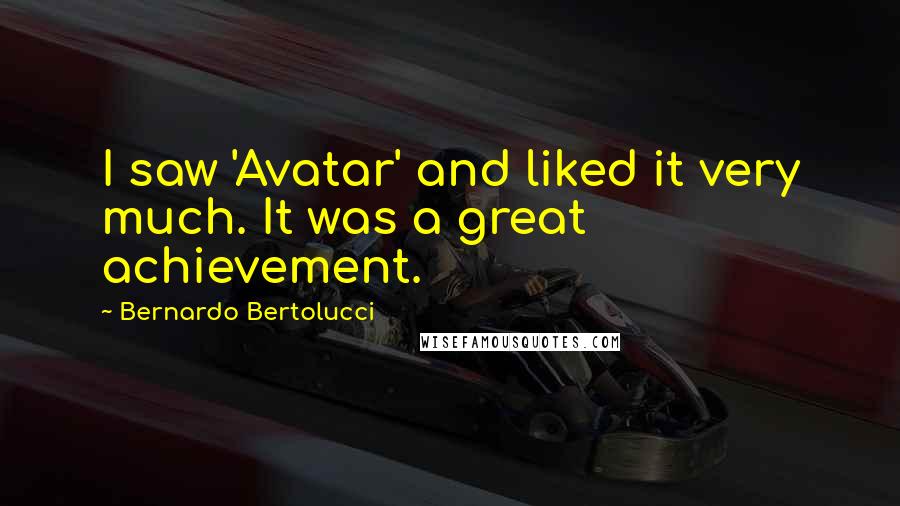 Bernardo Bertolucci Quotes: I saw 'Avatar' and liked it very much. It was a great achievement.