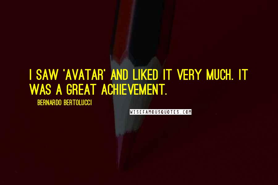 Bernardo Bertolucci Quotes: I saw 'Avatar' and liked it very much. It was a great achievement.