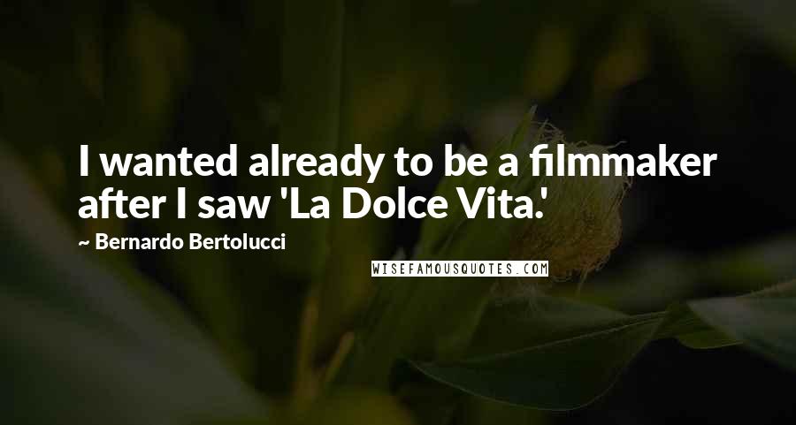 Bernardo Bertolucci Quotes: I wanted already to be a filmmaker after I saw 'La Dolce Vita.'