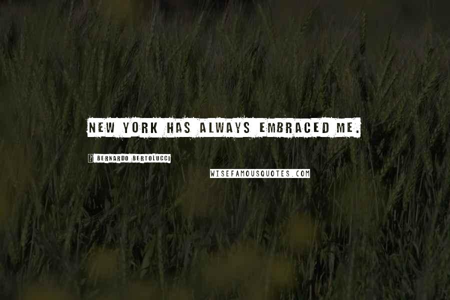 Bernardo Bertolucci Quotes: New York has always embraced me.