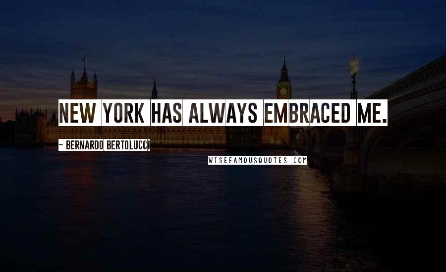 Bernardo Bertolucci Quotes: New York has always embraced me.