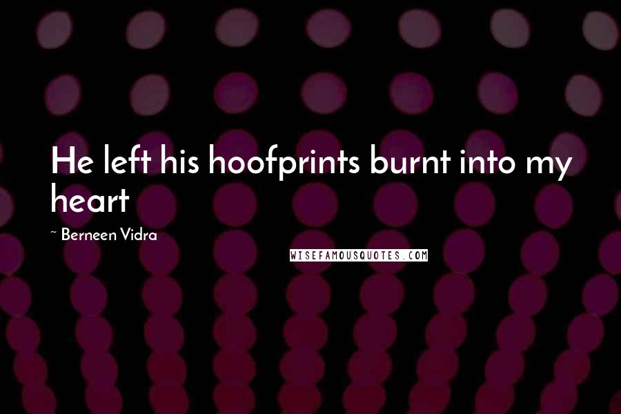 Berneen Vidra Quotes: He left his hoofprints burnt into my heart