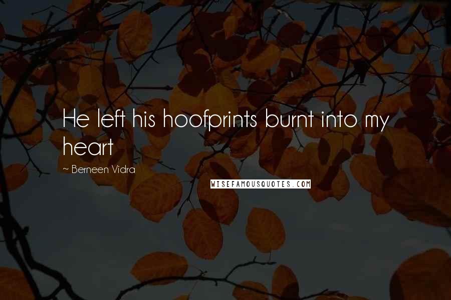 Berneen Vidra Quotes: He left his hoofprints burnt into my heart