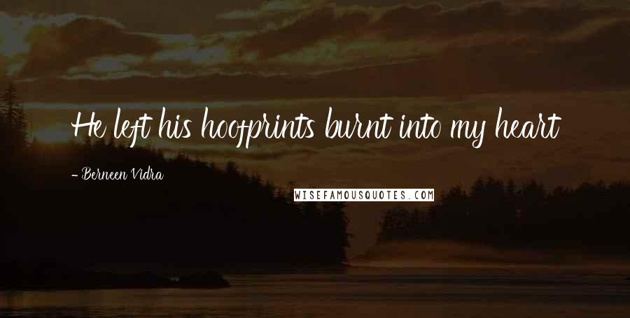 Berneen Vidra Quotes: He left his hoofprints burnt into my heart