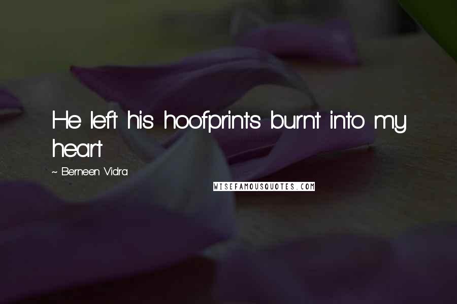 Berneen Vidra Quotes: He left his hoofprints burnt into my heart
