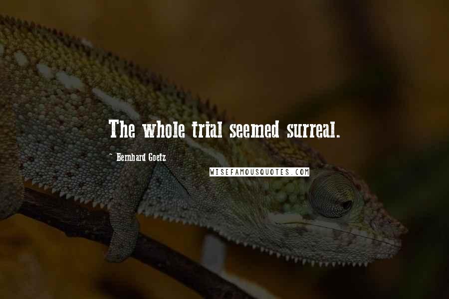Bernhard Goetz Quotes: The whole trial seemed surreal.
