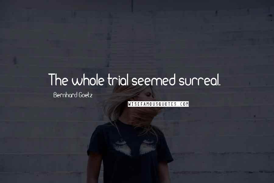 Bernhard Goetz Quotes: The whole trial seemed surreal.