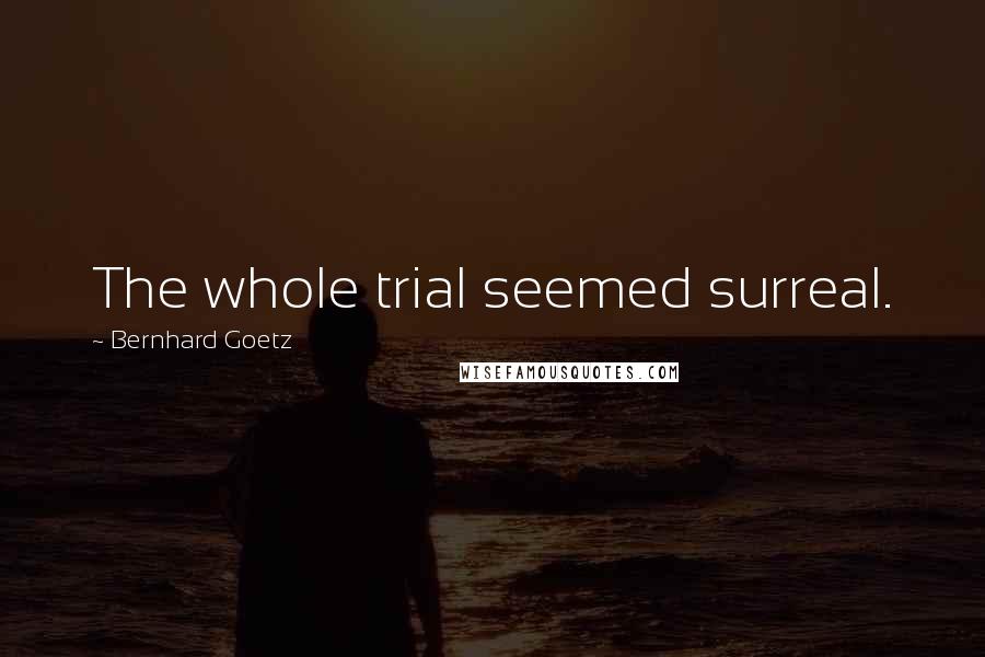 Bernhard Goetz Quotes: The whole trial seemed surreal.