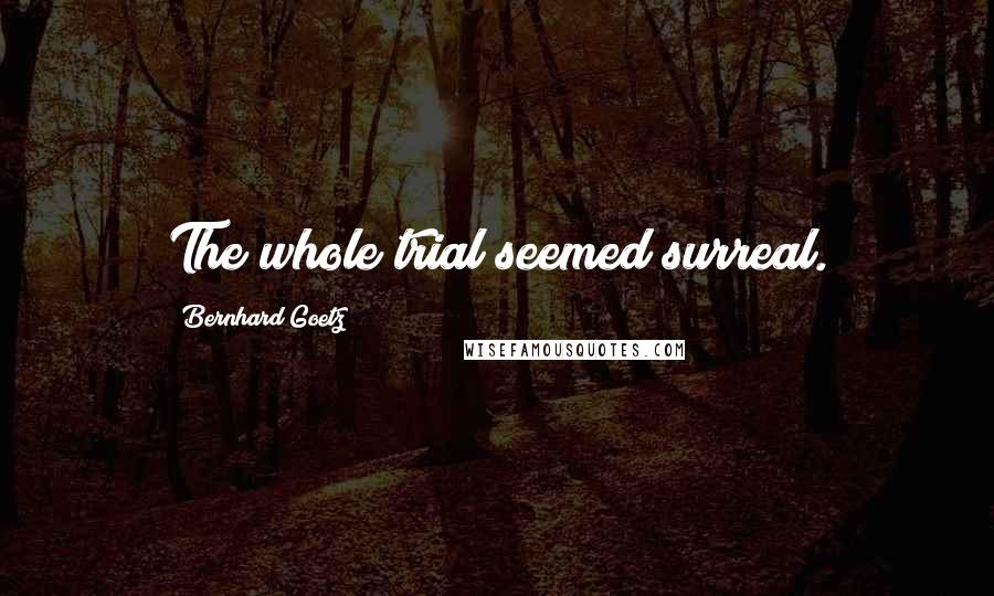 Bernhard Goetz Quotes: The whole trial seemed surreal.