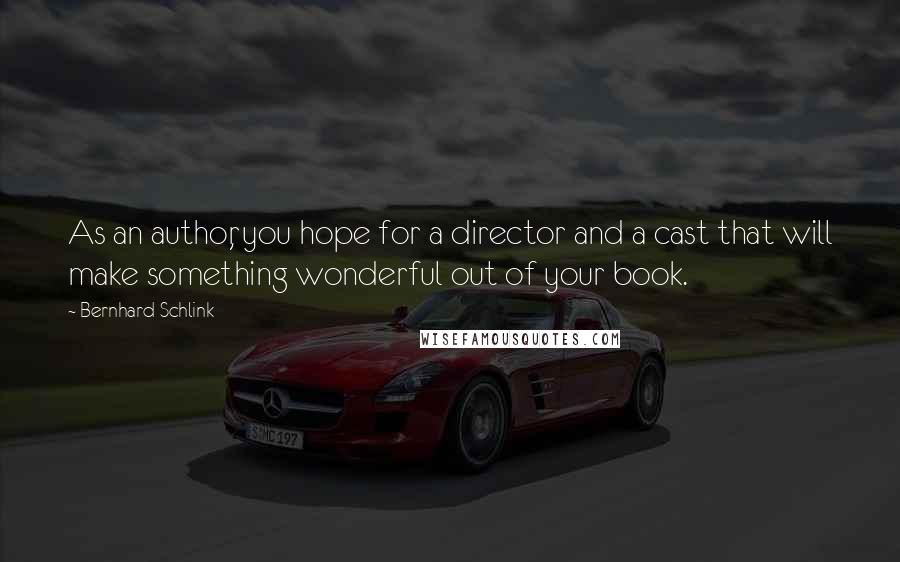 Bernhard Schlink Quotes: As an author, you hope for a director and a cast that will make something wonderful out of your book.