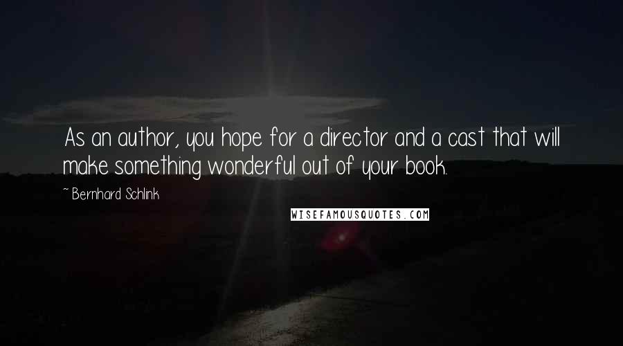 Bernhard Schlink Quotes: As an author, you hope for a director and a cast that will make something wonderful out of your book.