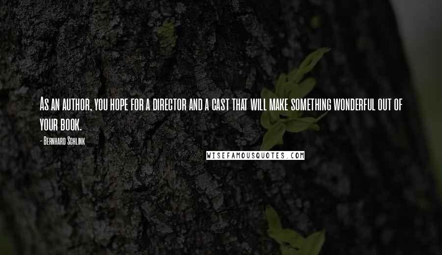 Bernhard Schlink Quotes: As an author, you hope for a director and a cast that will make something wonderful out of your book.
