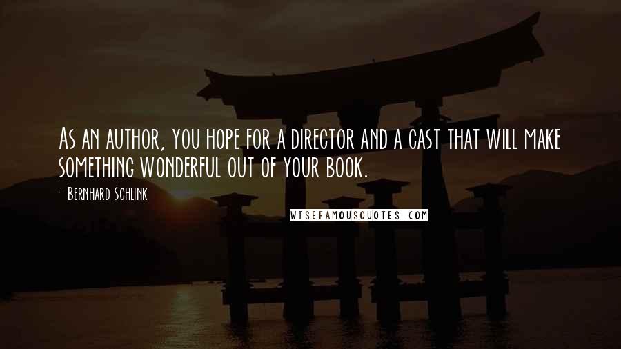 Bernhard Schlink Quotes: As an author, you hope for a director and a cast that will make something wonderful out of your book.